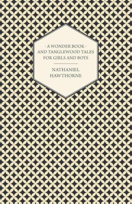 A Wonder Book and Tanglewood Tales for Girls and Boys