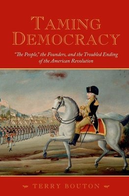 Bouton, T: Taming Democracy: "The People", The Founders, and