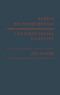 Elster, J: Alexis de Tocqueville, the First Social Scientist