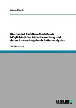 Discounted Cashflow-Modelle als Möglichkeit der Aktienbewertung und deren Anwendung durch Aktienanalysten