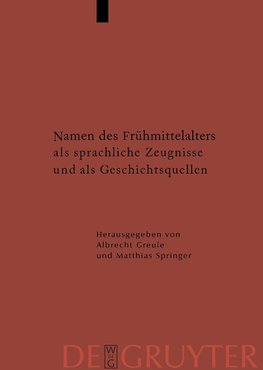 Namen des Frühmittelalters als sprachliche Zeugnisse und als Geschichtsquellen