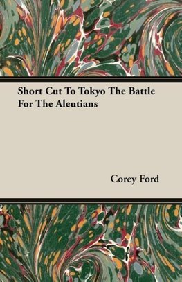 Short Cut To Tokyo The Battle For The Aleutians