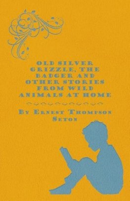 Old Silver Grizzle, The Badger and Other Stories from Wild Animals at Home