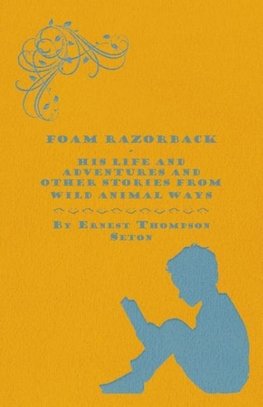 Foam Razorback - His Life and Adventures and Other Stories from Wild Animal Ways