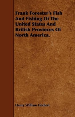 Frank Forester's Fish And Fishing Of The United States And British Provinces Of North America.