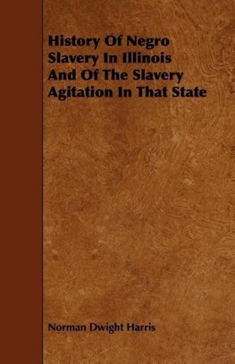 History Of Negro Slavery In Illinois And Of The Slavery Agitation In That State