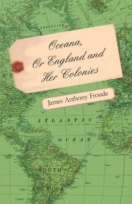 Oceana, Or England and Her Colonies