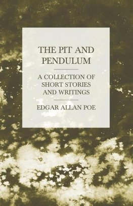 The Pit and Pendulum - A Collection of Short Stories and Writings