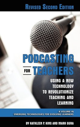 Podcasting for Teachers Using a New Technology to Revolutionize Teaching and Learning (Revised Second Edition) (Hc)