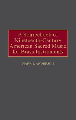 A Sourcebook of Nineteenth-Century American Sacred Music for Brass Instruments