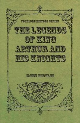 The Legends of King Arthur and His Knights