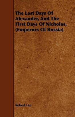 The Last Days Of Alexander, And The First Days Of Nicholas, (Emperors Of Russia)