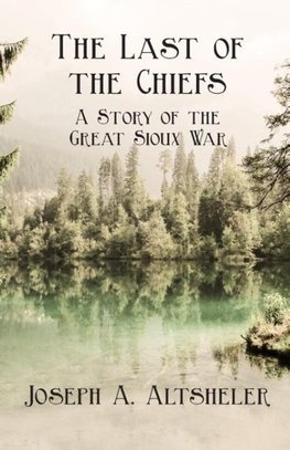 The Last of the Chiefs; A Story of the Great Sioux War