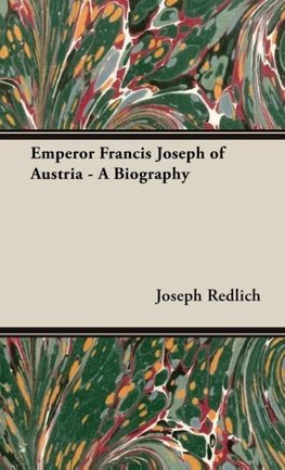 Emperor Francis Joseph of Austria - A Biography