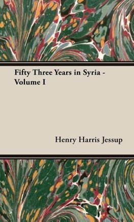 Fifty Three Years in Syria - Volume I