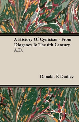 A History Of Cynicism - From Diogenes To The 6th Century A.D.