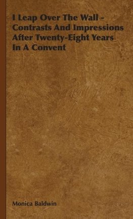 I Leap Over The Wall - Contrasts And Impressions After Twenty-Eight Years In A Convent