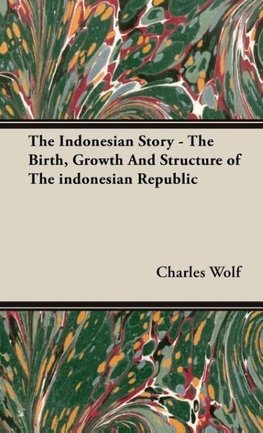 The Indonesian Story - The Birth, Growth And Structure of The indonesian Republic