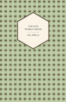 The New World Order - Whether it is Attainable, How it can be Attained, and What Sort of World a World at Peace Will Have to Be