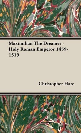 Maximilian The Dreamer - Holy Roman Emperor 1459-1519