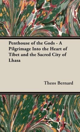 Penthouse of the Gods - A Pilgrimage into the Heart of Tibet and the Sacred City of Lhasa