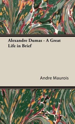 Alexandre Dumas - A Great Life in Brief