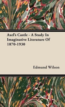 Axel's Castle - A Study In Imaginative Literature Of 1870-1930