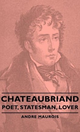 Chateaubriand - Poet, Statesman, Lover