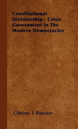 Constitutional Dictatorship - Crisis Government in the Modern Democracies