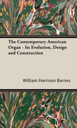 The Contemporary American Organ - Its Evolution, Design and Construction