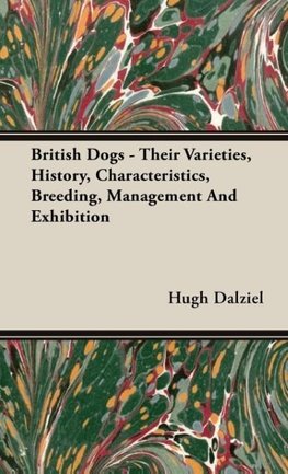 British Dogs - Their Varieties, History, Characteristics, Breeding, Management And Exhibition