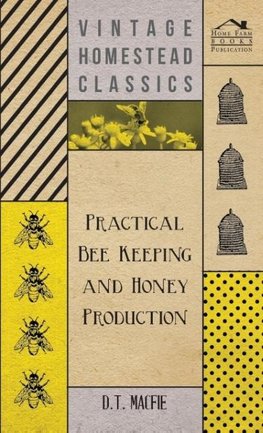 Practical Bee Keeping and Honey Production