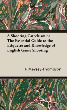 A Shooting Catechism or the Essential Guide to the Etiquette and Knowledge of English Game Shooting