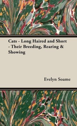 Cats - Long Haired and Short - Their Breeding, Rearing & Showing