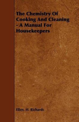 The Chemistry Of Cooking And Cleaning - A Manual For Housekeepers