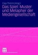 Das Spiel: Muster und Metapher der Mediengesellschaft