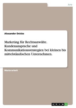 Marketing für Rechtsanwälte. Kundenansprache und Kommunikationsstrategien bei kleinen bis mittelständischen Unternehmen.