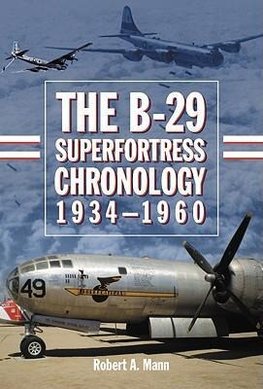 Mann, R:  The B-29 Superfortress Chronology, 1934-1960