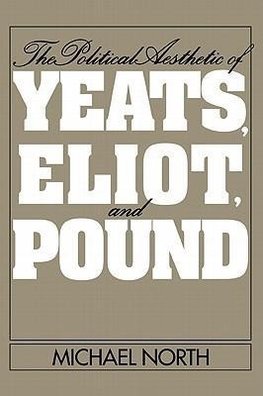 The Political Aesthetic of Yeats, Eliot, and Pound