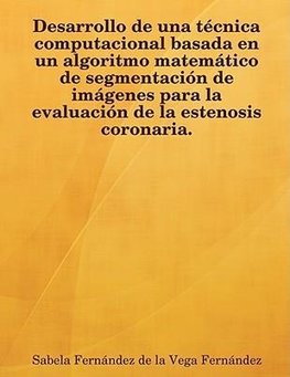 Desarrollo de Una Tcnica Computacional Basada En Un Algoritmo Matemtico de Segmentacin de Imgenes Para La Evaluacin de La Estenosis Coronaria.