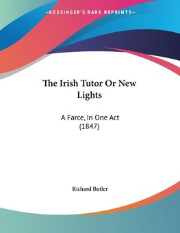 The Irish Tutor Or New Lights