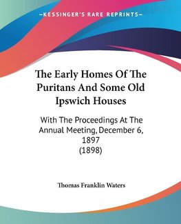 The Early Homes Of The Puritans And Some Old Ipswich Houses