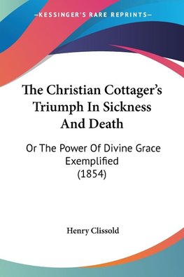 The Christian Cottager's Triumph In Sickness And Death