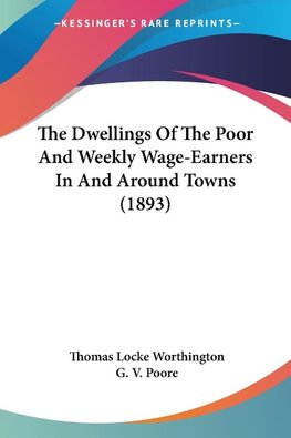 The Dwellings Of The Poor And Weekly Wage-Earners In And Around Towns (1893)