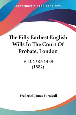 The Fifty Earliest English Wills In The Court Of Probate, London