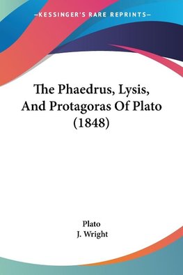 The Phaedrus, Lysis, And Protagoras Of Plato (1848)