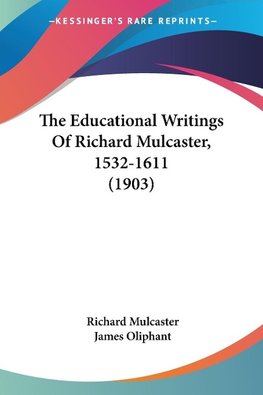 The Educational Writings Of Richard Mulcaster, 1532-1611 (1903)