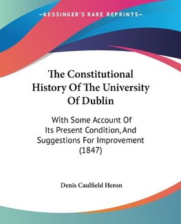 The Constitutional History Of The University Of Dublin