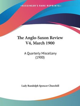 The Anglo-Saxon Review V4, March 1900