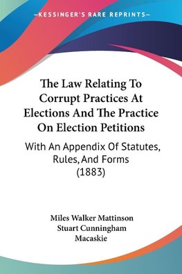 The Law Relating To Corrupt Practices At Elections And The Practice On Election Petitions